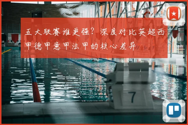 五大联赛谁更强？深度对比英超西甲德甲意甲法甲的核心差异