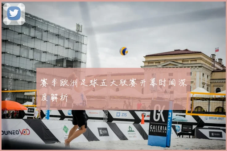 赛季欧洲足球五大联赛开幕时间深度解析