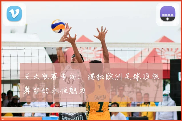 五大联赛专访:揭秘欧洲足球顶级舞台的永恒魅力